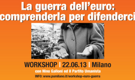 workshop “La guerra dell’euro: Comprenderla per difenderci” 22 Giugno 2013 Milano