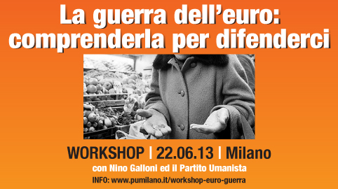 workshop “La guerra dell’euro: Comprenderla per difenderci” 22 Giugno 2013 Milano