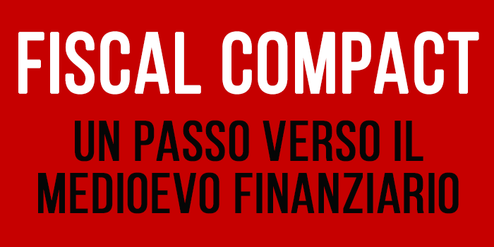 FISCAL COMPACT: UN PASSO VERSO IL MEDIOEVO FINANZIARIO.